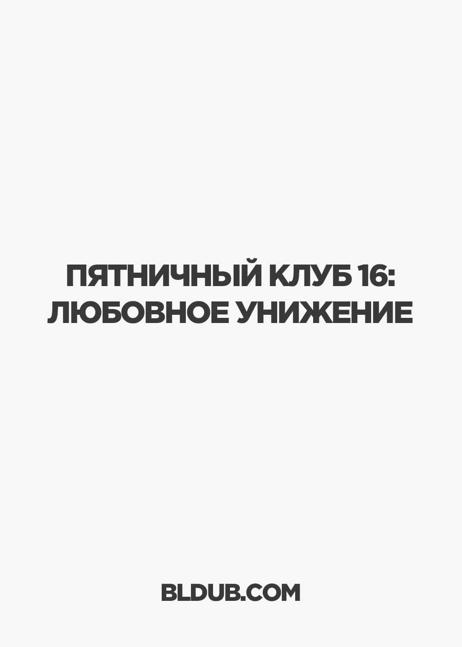 Пятничный клуб 16: Любовное унижение